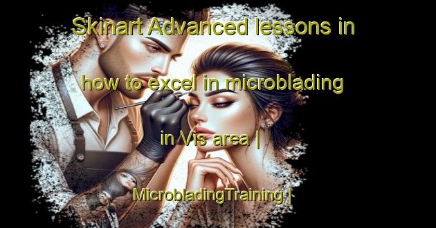 Skinart Advanced lessons in how to excel in microblading in Vis area | MicrobladingTraining | MicrobladingClasses | SkinartTraining-Serbia
